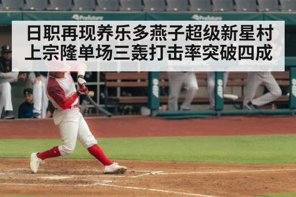 日职再现养乐多燕子超级新星村上宗隆单场三轰打击率突破四成